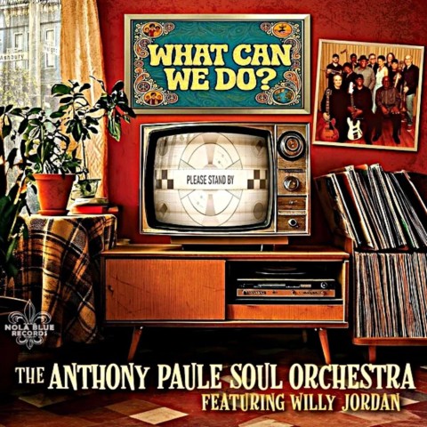 The Anthony Paule Soul Orchestra featuring Willy Jordan-What Can We Do? - The Anthony Paule Soul Orchestra featuring Willy Jordan-What Can We Do? -